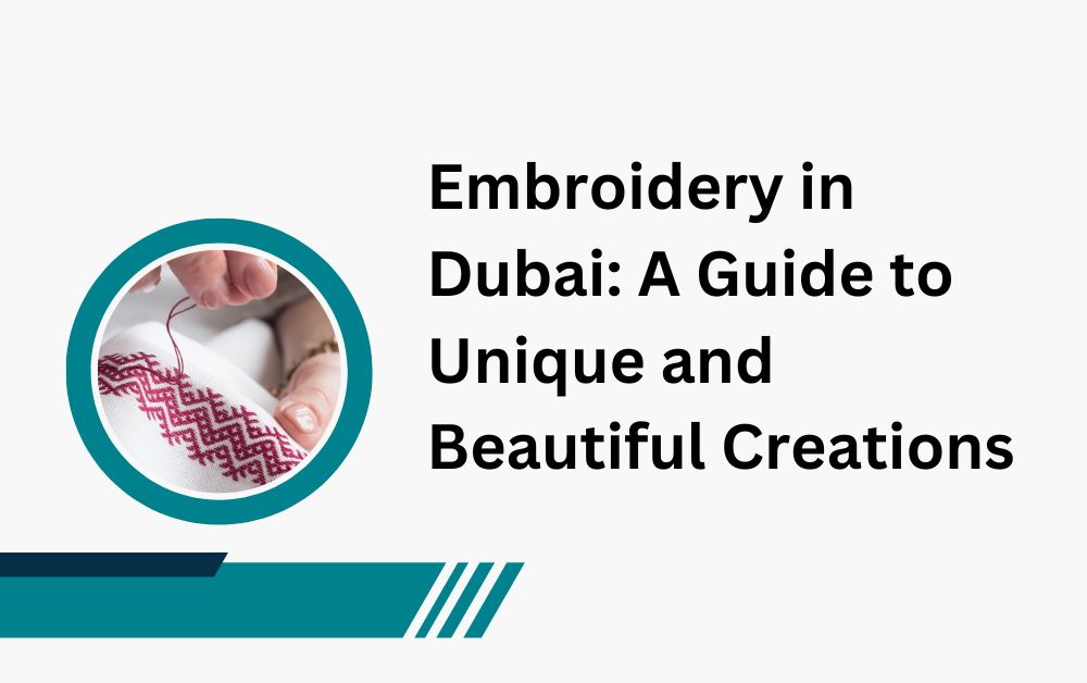 Embroidery in Dubai A Guide to Unique and Beautiful Creations